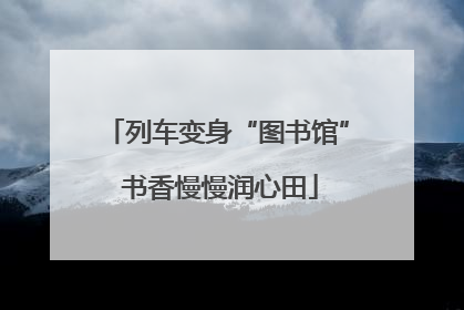 列车变身“图书馆” 书香慢慢润心田