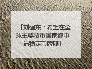 刘强东：希望在全球主要货币国家都申请稳定币牌照