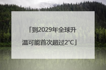 到2029年全球升温可能首次超过2℃