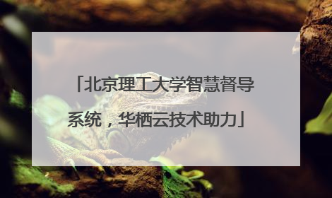北京理工大学智慧督导系统，华栖云技术助力