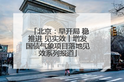 北京：早开局 稳推进 见实效丨增发国债气象项目落地见效系列报道