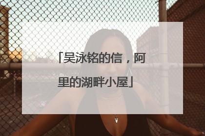 吴泳铭的信，阿里的湖畔小屋
