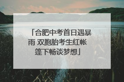 合肥中考首日遇暴雨 双胞胎考生红帐篷下畅谈梦想