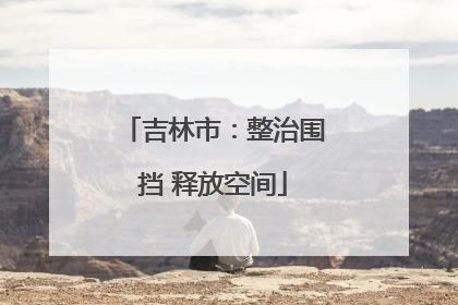 吉林市：整治围挡 释放空间