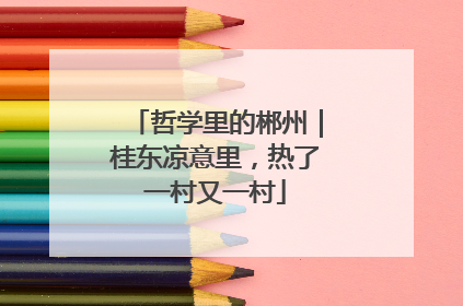 哲学里的郴州｜桂东凉意里，热了一村又一村