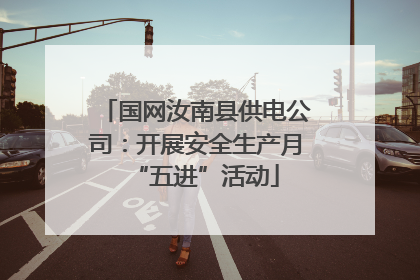 国网汝南县供电公司：开展安全生产月“五进”活动