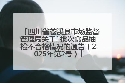 四川省苍溪县市场监督管理局关于1批次食品抽检不合格情况的通告（2025年第2号）