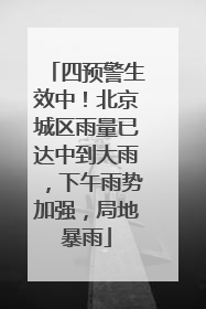 四预警生效中！北京城区雨量已达中到大雨，下午雨势加强，局地暴雨