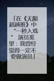 在《无限超越班》中“一秒入戏” 演员奚望：我曾经觉得一定不要做演员