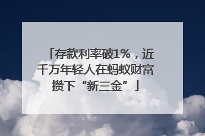 存款利率破1%，近千万年轻人在蚂蚁财富攒下“新三金”