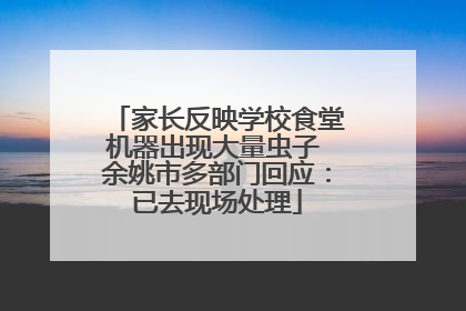 家长反映学校食堂机器出现大量虫子 余姚市多部门回应：已去现场处理