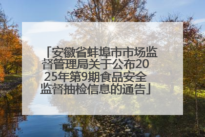 安徽省蚌埠市市场监督管理局关于公布2025年第9期食品安全监督抽检信息的通告
