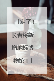 定了！长春将新增地标博物馆！
