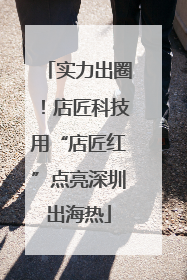 实力出圈！店匠科技用“店匠红”点亮深圳出海热