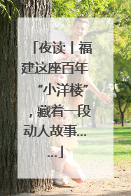 夜读丨福建这座百年“小洋楼”，藏着一段动人故事……