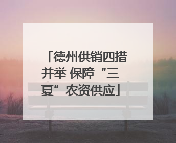 德州供销四措并举 保障“三夏”农资供应