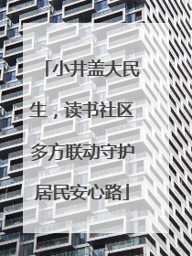 小井盖大民生，读书社区多方联动守护居民安心路