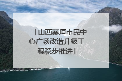 山西襄垣市民中心广场改造升级工程稳步推进