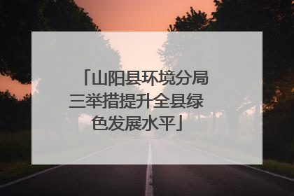 山阳县环境分局三举措提升全县绿色发展水平