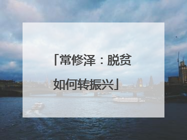 常修泽：脱贫如何转振兴