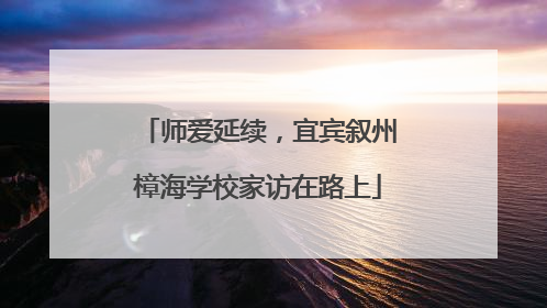 师爱延续，宜宾叙州樟海学校家访在路上