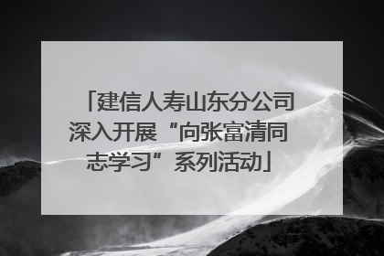 建信人寿山东分公司深入开展“向张富清同志学习”系列活动