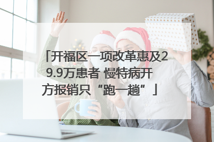 开福区一项改革惠及29.9万患者 慢特病开方报销只“跑一趟”