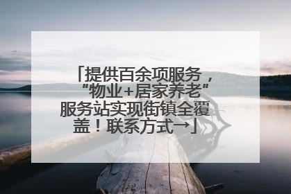 提供百余项服务，“物业+居家养老”服务站实现街镇全覆盖！联系方式→