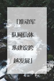 推动军队网信体系建设跨越发展