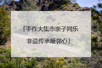 手作大集市亲子同乐 非遗传承暖邻心