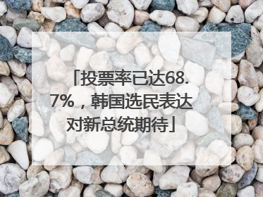 投票率已达68.7%，韩国选民表达对新总统期待