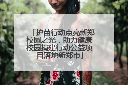 护苗行动点亮新郑校园之光，助力健康校园捐建行动公益项目落地新郑市