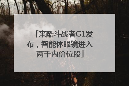 来酷斗战者G1发布，智能体眼镜进入两千内价位段