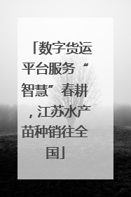 数字货运平台服务“智慧”春耕，江苏水产苗种销往全国