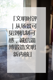 文明时评｜从场景可见到机制可感，诚信淄博锻造文明新内核