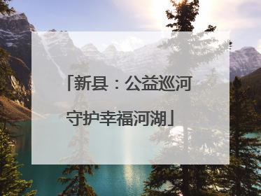 新县：公益巡河守护幸福河湖
