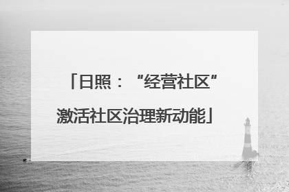 日照：“经营社区”激活社区治理新动能