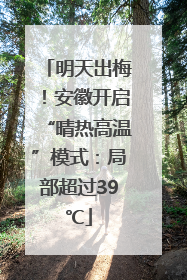 明天出梅！安徽开启“晴热高温”模式：局部超过39℃