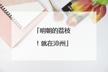 明朝的荔枝！就在漳州