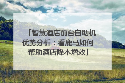 智慧酒店前台自助机优势分析：看鹿马如何帮助酒店降本增效