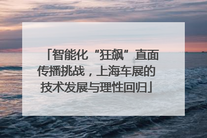 智能化“狂飙”直面传播挑战，上海车展的技术发展与理性回归