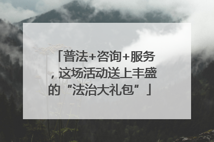 普法+咨询+服务，这场活动送上丰盛的“法治大礼包”