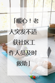 暖心！老人突发不适 获社区工作人员及时救助