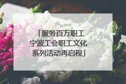 服务百万职工 宁波工会职工文化系列活动再启程