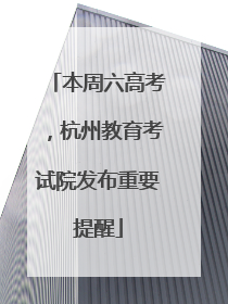 本周六高考，杭州教育考试院发布重要提醒