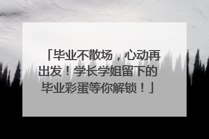毕业不散场，心动再出发！学长学姐留下的毕业彩蛋等你解锁！