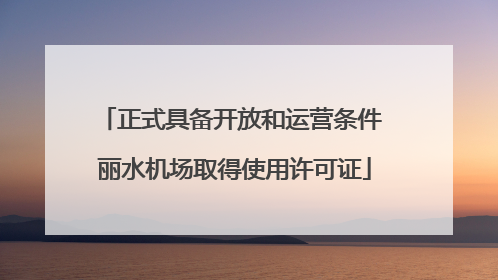 正式具备开放和运营条件 丽水机场取得使用许可证