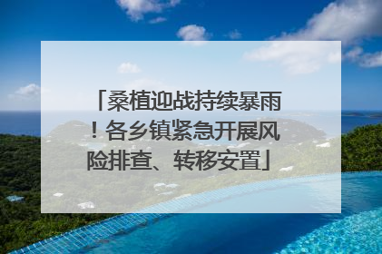 桑植迎战持续暴雨！各乡镇紧急开展风险排查、转移安置