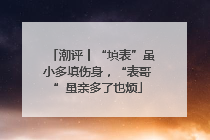 潮评丨“填表”虽小多填伤身，“表哥”虽亲多了也烦