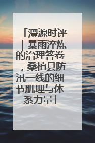 澧源时评｜暴雨淬炼的治理答卷，桑植县防汛一线的细节肌理与体系力量
